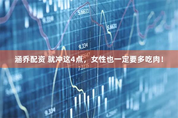 涵乔配资 就冲这4点，女性也一定要多吃肉！